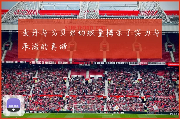 麦丹与戈贝尔的较量揭示了实力与承诺的真谛
